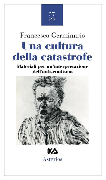 Una cultura della catastrofe. Materiali per un'interpretazione dell'antisemitismo - Francesco Germinario - Libro Asterios 2020, Piccola bibliothiki | Libraccio.it