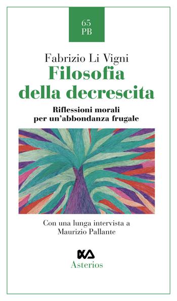 Filosofia della decrescita. Riflessioni morali per un'abbondanza frugale - Fabrizio Li Vigni - Libro Asterios 2021, Piccola bibliothiki | Libraccio.it