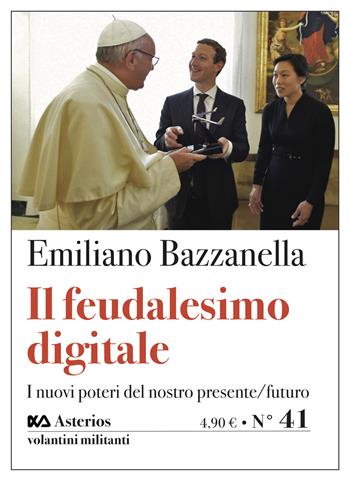 Il feudalesimo digitale. I nuovi poteri del nostro presente/futuro - Emiliano Bazzanella - Libro Asterios 2020, Volantini militanti | Libraccio.it