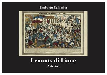 I canuts di Lione. Rivolte, solidarietà operaia e repressione nella Francia del 1831-1834 - Umberto Calamita - Libro Asterios 2021, Le belle lettere | Libraccio.it