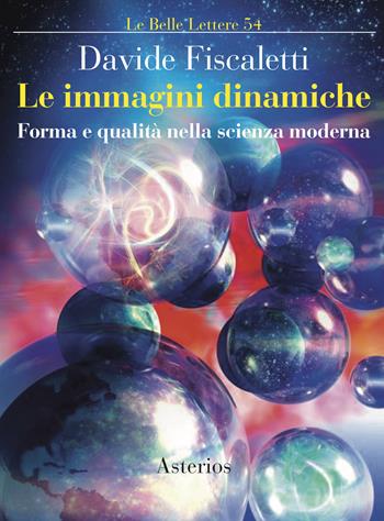 Le immagini dinamiche. Forma e qualità nella scienza moderna - Davide Fiscaletti - Libro Asterios 2020, Le belle lettere | Libraccio.it