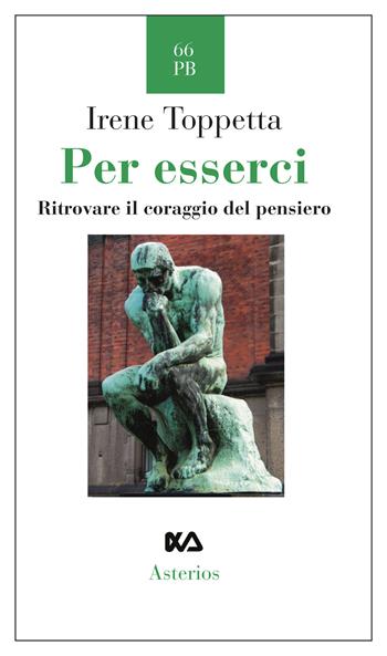 Per esserci. Ritrovare il coraggio del pensiero - Irene Toppetta - Libro Asterios 2020, Piccola bibliothiki | Libraccio.it