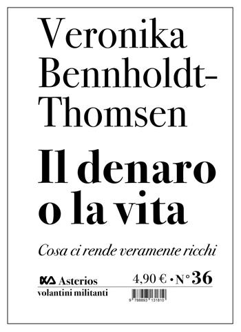 Il denaro o la vita. Cosa ci rende veramente ricchi - Veronika Bennholdt-Thomsen - Libro Asterios 2020, Volantini militanti | Libraccio.it