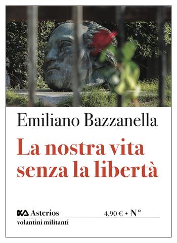La nostra vita senza la libertà - Emiliano Bazzanella, Emiliano Bazzanella - Libro Asterios 2021, Volantini militanti | Libraccio.it