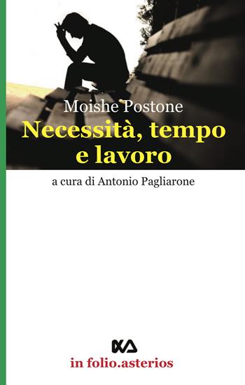 Necessità, tempo e lavoro - Moishe Postone - Libro Asterios 2022, In folio. Asterios | Libraccio.it