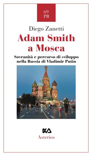 Adam Smith a Mosca. Sovranità e percorso di sviluppo nella Russia di Vladimir Putin - Diego Zanetti - Libro Asterios 2021, Piccola bibliothiki | Libraccio.it