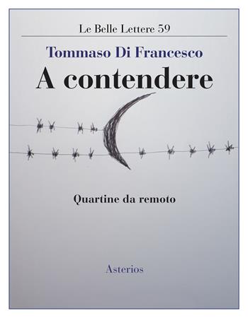 A contendere. Quartine da remoto - Tommaso Di Francesco - Libro Asterios 2021, Le belle lettere | Libraccio.it