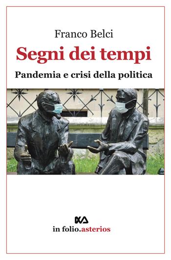 Segni dei tempi. Pandemia e crisi della politica - Franco Belci - Libro Asterios 2021, In folio. Asterios | Libraccio.it