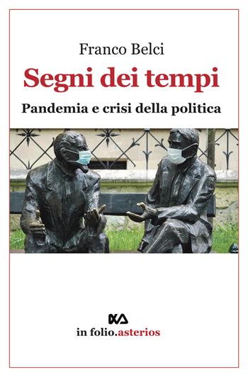 Segni dei tempi. Pandemia e crisi della politica - Franco Belci - Libro Asterios 2021, In folio. Asterios | Libraccio.it