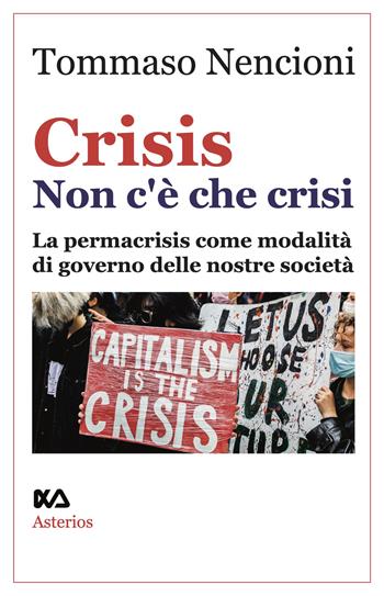 Crisis. Non c'è che crisi. La permacrisis come modalità di governo delle nostre società - Tommaso Nencioni - Libro Asterios 2023, Lo stato del mondo | Libraccio.it