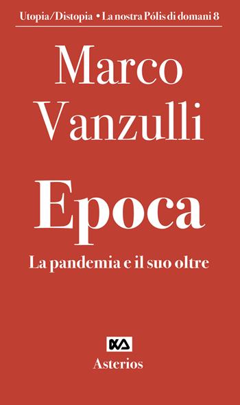 Epoca. La pandemia e il suo oltre - Marco Vanzulli - Libro Asterios 2022, Utopia/distopia. La nostra pòlis di domani | Libraccio.it