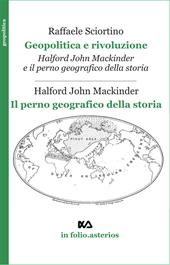 Geopolitica e rivoluzione. Halford Mackinder e il perno geografico della storia-Il perno geografico della storia