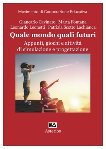 Quale mondo quali futuri. Appunti, giochi e attività di simulazione e progettazione. Ediz. per la scuola  - Libro Asterios 2023, Movimento di cooperazione educativa | Libraccio.it