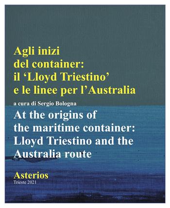 Agli inizi del container. Il Lloyd triestino e le linee per l'Australia-At the origins of the marittime container. Lloyd triestino and the Australia route. Ediz. multilingue  - Libro Asterios 2021, Lo stato del mondo | Libraccio.it