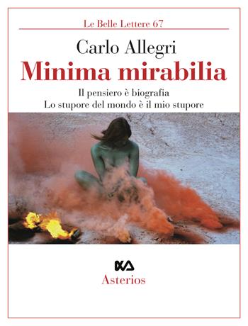Minima mirabilia. Il pensiero è biografia, lo stupore del mondo è il mio stupore - Carlo Allegri - Libro Asterios 2022, Le belle lettere | Libraccio.it