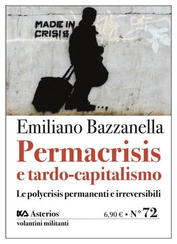 Permacrisis e tardo-capitalismo. Le polycrisis permanenti e irreversibili - Emiliano Bazzanella - Libro Asterios 2023, Volantini militanti | Libraccio.it