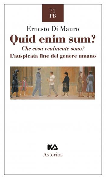 Quid enim sum? Che cosa realmente sono? L'auspicata fine del genere umano - Ernesto Di Mauro - Libro Asterios 2023, Piccola bibliothiki | Libraccio.it