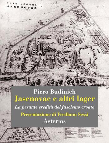 Jasenovac e altri lager. La pesante eredità del fascismo croato - Piero Budinich - Libro Asterios 2023, Le belle lettere | Libraccio.it
