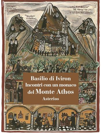 Incontri con un monaco del monte Athos - Basilio di Iviron - Libro Asterios 2023, Le belle lettere | Libraccio.it