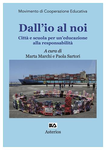 Dall'io al noi. Città e scuola per un'educazione alla responsabilità - Paola Sartori - Libro Asterios 2023, Movimento di cooperazione educativa | Libraccio.it