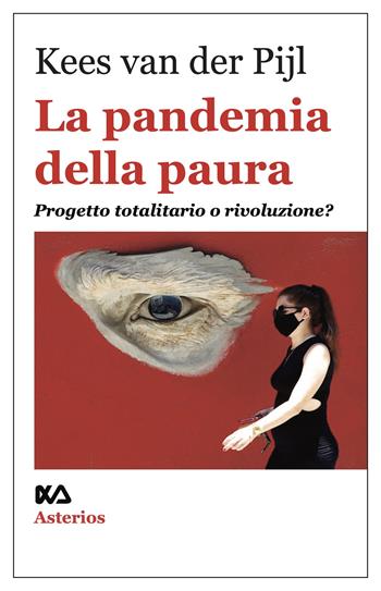 La pandemia della paura. Progetto totalitario o rivoluzione? - Kees van der Pijl - Libro Asterios 2023, Lo stato del mondo | Libraccio.it