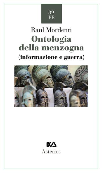Ontologia della menzogna. Informazione e guerra - Raul Mordenti - Libro Asterios 2023, Piccola bibliothiki | Libraccio.it