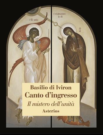 Canto d'ingresso. Il mistero dell'unità - Basilio di Iviron - Libro Asterios 2024, Le belle lettere | Libraccio.it