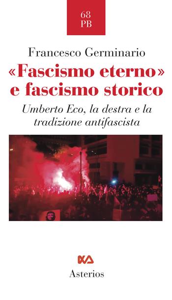 «Fascismo eterno» e fascismo storico. Umberto Eco, la destra e la tradizione antifascista - Francesco Germinario - Libro Asterios 2024, Piccola bibliothiki | Libraccio.it