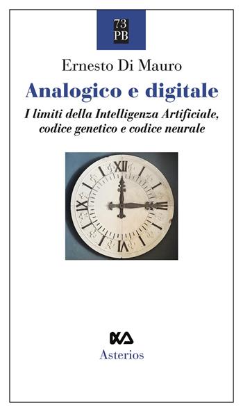 Analogico e digitale. I limiti della intelligenza artificiale, codice genetico e codice neurale - Ernesto Di Mauro - Libro Asterios 2024, Piccola bibliothiki | Libraccio.it