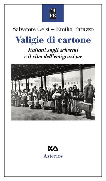 Valigie di cartone. Italiani sugli schermi e il cibo dell'emigrazione - Salvatore Gelsi, Emilio Patuzzo - Libro Asterios 2024, Piccola bibliothiki | Libraccio.it