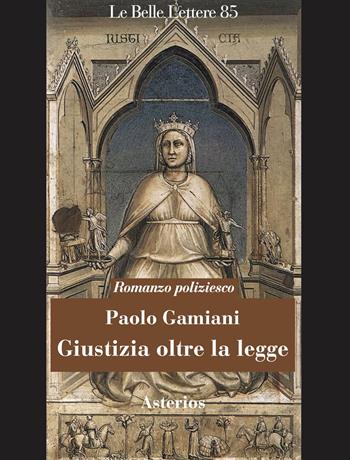 Giustizia oltre la legge - Paolo Gamiani - Libro Asterios 2024, Le belle lettere | Libraccio.it