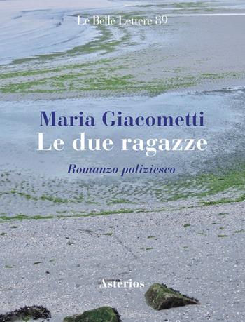 Le due ragazze - Maria Giacometti - Libro Asterios 2025, Le belle lettere | Libraccio.it