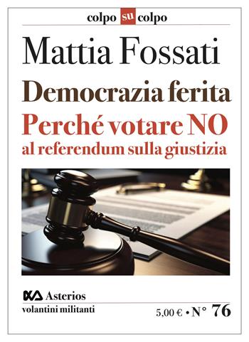 Democrazia ferita. Perché votare no al referendum sulla giustizia - Mattia Fossati - Libro Asterios 2026, Volantini militanti | Libraccio.it