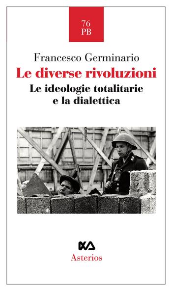 Le diverse rivoluzioni. Le ideologie totalitarie e la dialettica - Francesco Germinario - Libro Asterios 2026, Piccola bibliothiki | Libraccio.it