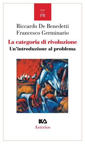 La categoria di rivoluzione. Un' introduzione al problema - Riccardo De Benedetti, Francesco Germinario - Libro Asterios 2026, Piccola bibliothiki | Libraccio.it