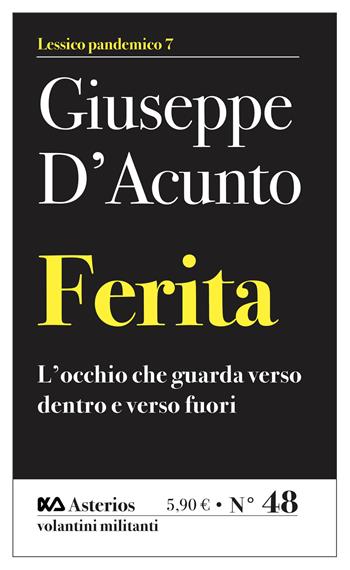 Ferita. L'occhio che guarda verso dentro e verso fuori - Giuseppe D'Acunto - Libro Asterios 2021, Volantini militanti | Libraccio.it