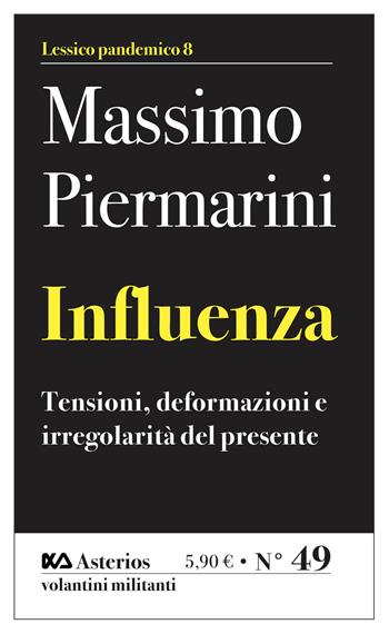 Influenza. Tensioni, deformazioni e irregolarità del presente - Massimo Piermarini - Libro Asterios 2021, Volantini militanti | Libraccio.it