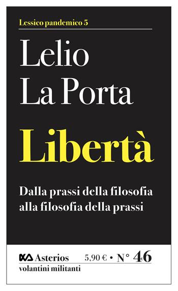 Libertà. Dalla prassi della filosofia alla filosofia della prassi - Lelio La Porta - Libro Asterios 2021, Volantini militanti | Libraccio.it