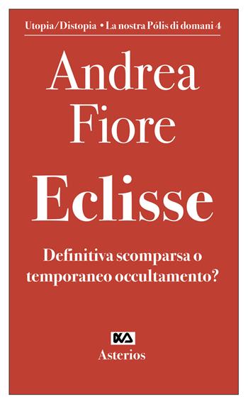 Eclisse. Definitiva scomparsa o temporaneo occultamento - Andrea Fiore - Libro Asterios 2021, Volantini militanti | Libraccio.it