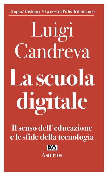 La scuola digitale. Il senso dell'educazione e le sfide della tecnologia - Luigi Candreva - Libro Asterios 2021, Volantini militanti | Libraccio.it