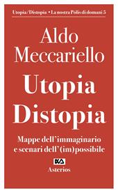 Utopia. Distopia. Mappe dell'immaginario e scenari dell'(im)possibile