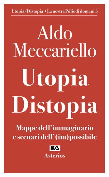 Utopia. Distopia. Mappe dell'immaginario e scenari dell'(im)possibile - Aldo Meccariello - Libro Asterios 2021, Volantini militanti | Libraccio.it