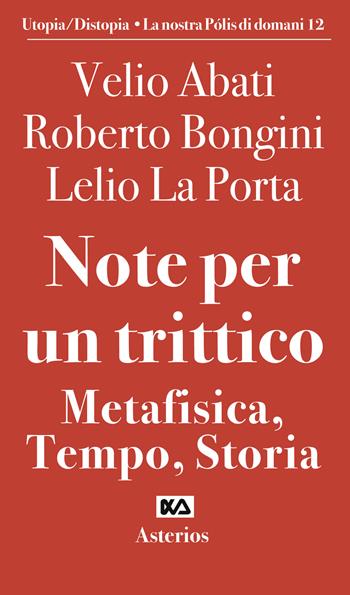 Note per un trittico. Metafisica, tempo, storia - Velio Abati, Roberto Bongini, Lelio La Porta - Libro Asterios 2022, Volantini militanti | Libraccio.it