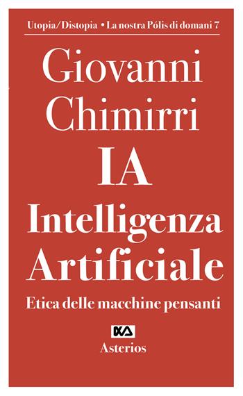 Ia. Intelligenza artificiale. Etica delle macchine pensanti - Giovanni Chimirri - Libro Asterios 2021, Volantini militanti | Libraccio.it
