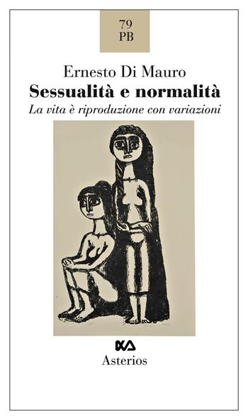 Sessualità e normalità. La vita e riproduzione con variazioni - Ernesto Di Mauro - Libro Asterios 2026, Piccola bibliothiki | Libraccio.it