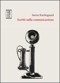 Scritti sulla comunicazione - Søren Kierkegaard - Libro Orthotes 2015, Studi kierkegaardiani | Libraccio.it