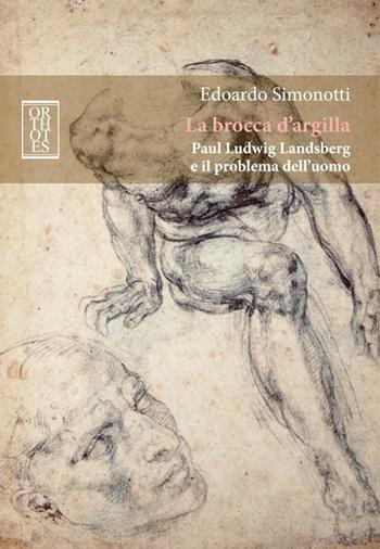 La brocca d'argilla. Paul Ludwig Landsberg e il problema dell'uomo - Edoardo Simonotti - Libro Orthotes 2015, Germanica | Libraccio.it