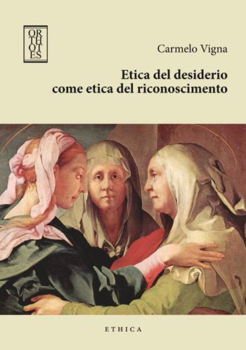 Etica del desiderio come etica del riconoscimento - Carmelo Vigna - Libro Orthotes 2015, Ethica | Libraccio.it