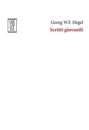 Scritti giovanili - Friedrich Hegel - Libro Orthotes 2015, Germanica | Libraccio.it