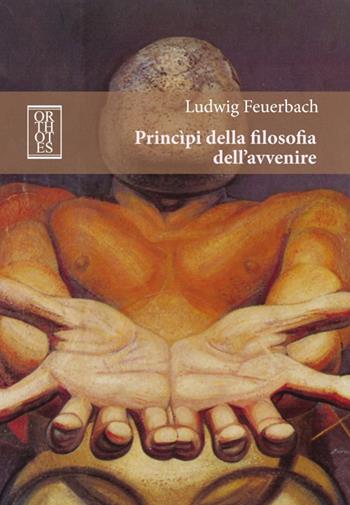 Principi della filosofia dell'avvenire - Ludwig Feuerbach - Libro Orthotes 2016, Germanica | Libraccio.it